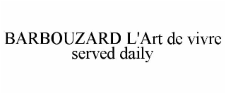 BARBOUZARD L'ART DE VIVRE SERVED DAILY