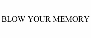 BLOW YOUR MEMORY