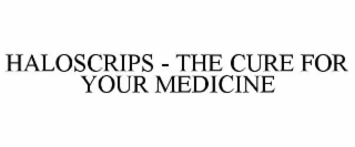 HALOSCRIPS - THE CURE FOR YOUR MEDICINE