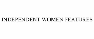 INDEPENDENT WOMEN FEATURES