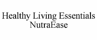 HEALTHY LIVING ESSENTIALS NUTRAEASE