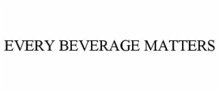 EVERY BEVERAGE MATTERS