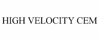 HIGH VELOCITY CEM