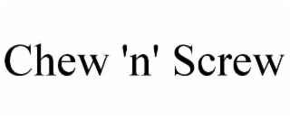 CHEW 'N' SCREW