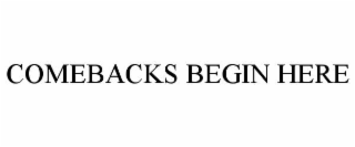 COMEBACKS BEGIN HERE