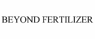 BEYOND FERTILIZER