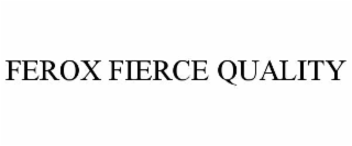 FEROX FIERCE QUALITY