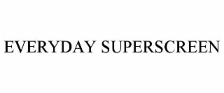 EVERYDAY SUPERSCREEN