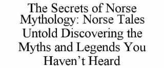 THE SECRETS OF NORSE MYTHOLOGY: NORSE TALES UNTOLD DISCOVERING THE MYTHS AND LEGENDS YOU HAVEN’T HEARD