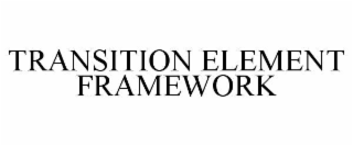 TRANSITION ELEMENT FRAMEWORK