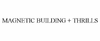 MAGNETIC BUILDING + THRILLS