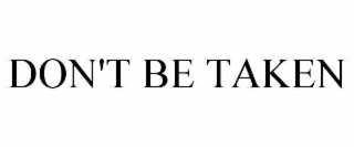 DON'T BE TAKEN
