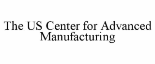 US CENTER FOR ADVANCED MANUFACTURING