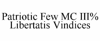 PATRIOTIC FEW MC III% LIBERTATIS VINDICES