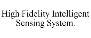 HIGH FIDELITY INTELLIGENT SENSING SYSTEM.
