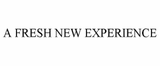 A FRESH NEW EXPERIENCE