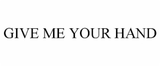 GIVE ME YOUR HAND