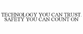 TECHNOLOGY YOU CAN TRUST.  SAFETY YOU CAN COUNT ON