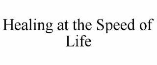 HEALING AT THE SPEED OF LIFE