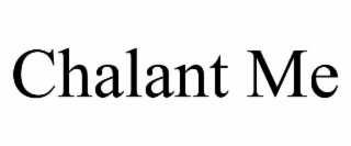 CHALANT ME