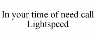 IN YOUR TIME OF NEED CALL LIGHTSPEED