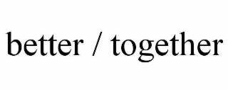BETTER / TOGETHER