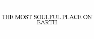 THE MOST SOULFUL PLACE ON EARTH