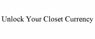 UNLOCK YOUR CLOSET CURRENCY