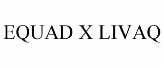 EQUAD X LIVAQ