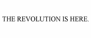 THE REVOLUTION IS HERE.