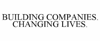 BUILDING COMPANIES. CHANGING LIVES.