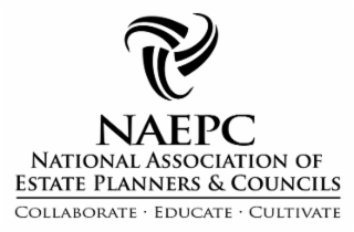 NAEPC NATIONAL ASSOCIATION OF ESTATE PLANNERS & COUNCILS COLLABORATE · EDUCATE · CULTIVATE