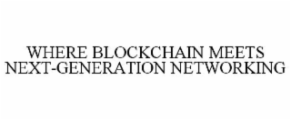 WHERE BLOCKCHAIN MEETS NEXT-GENERATION NETWORKING