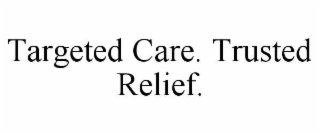 TARGETED CARE. TRUSTED RELIEF.