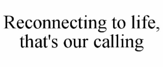RECONNECTING TO LIFE, THAT'S OUR CALLING