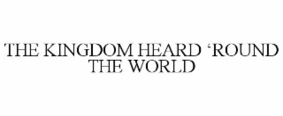THE KINGDOM HEARD ‘ROUND THE WORLD