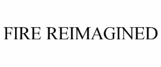 FIRE REIMAGINED