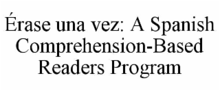 ÉRASE UNA VEZ: A SPANISH COMPREHENSION-BASED READERS PROGRAM