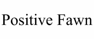 POSITIVE FAWN