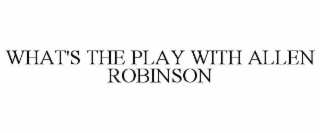 WHAT'S THE PLAY WITH ALLEN ROBINSON
