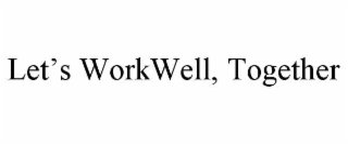 LET’S WORKWELL, TOGETHER