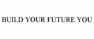 BUILD YOUR FUTURE YOU