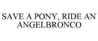 SAVE A PONY, RIDE AN ANGELBRONCO