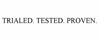 TRIALED. TESTED. PROVEN.