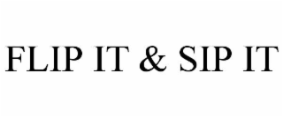 FLIP IT & SIP IT