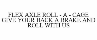 FLEX AXLE ROLL - A - CAGE GIVE YOUR BACK A BRAKE AND ROLL WITH US