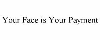 YOUR FACE IS YOUR PAYMENT