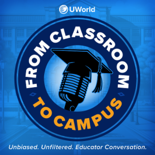 FROM CLASSROOM TO CAMPUS UWORLD UNBIASED. UNFILTERED. EDUCATOR CONVERSATION.