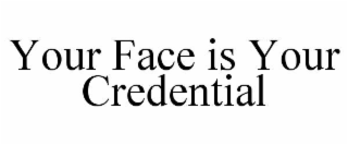 YOUR FACE IS YOUR CREDENTIAL