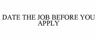 DATE THE JOB BEFORE YOU APPLY